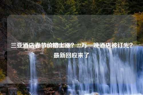 三亚酒店春节价格上涨？22万一晚酒店被订光？最新回应来了