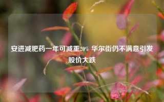 安进减肥药一年可减重20% 华尔街仍不满意引发股价大跌