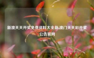 新澳天天开奖免费资料大全新,澳门天天彩开奖公告官网