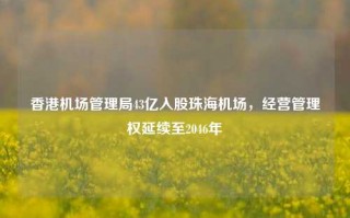 香港机场管理局43亿入股珠海机场，经营管理权延续至2046年